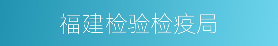 福建检验检疫局的同义词