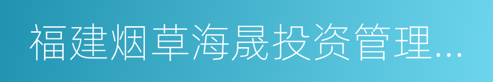 福建烟草海晟投资管理有限公司的同义词