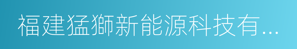 福建猛獅新能源科技有限公司的同義詞