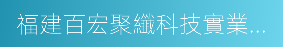 福建百宏聚纖科技實業有限公司的同義詞