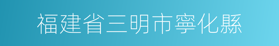 福建省三明市寧化縣的同義詞