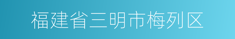 福建省三明市梅列区的同义词