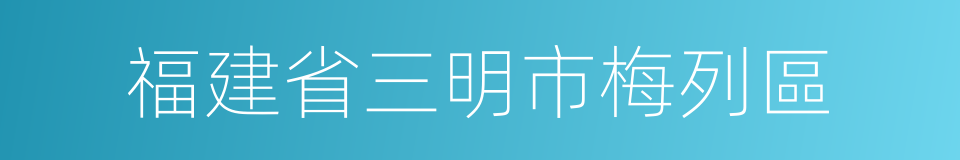 福建省三明市梅列區的同義詞