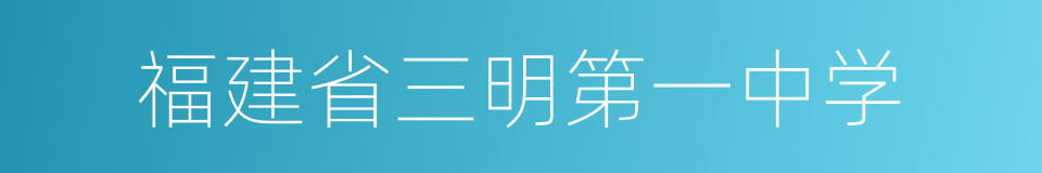 福建省三明第一中学的同义词