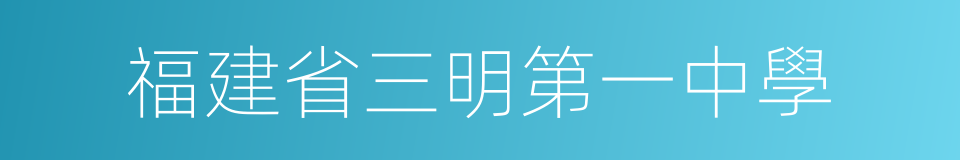 福建省三明第一中學的同義詞