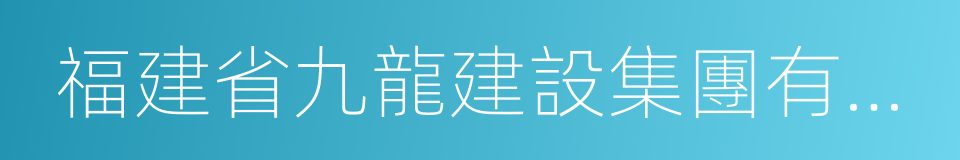 福建省九龍建設集團有限公司的同義詞