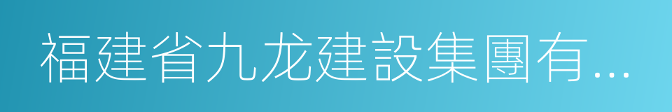 福建省九龙建設集團有限公司的同義詞