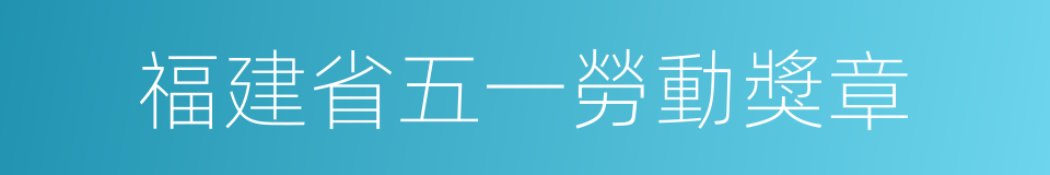 福建省五一勞動獎章的同義詞