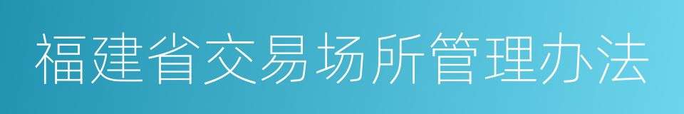 福建省交易场所管理办法的同义词