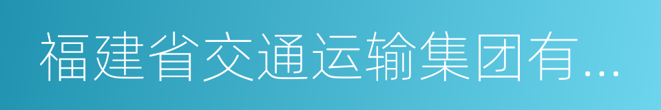 福建省交通运输集团有限责任公司的同义词