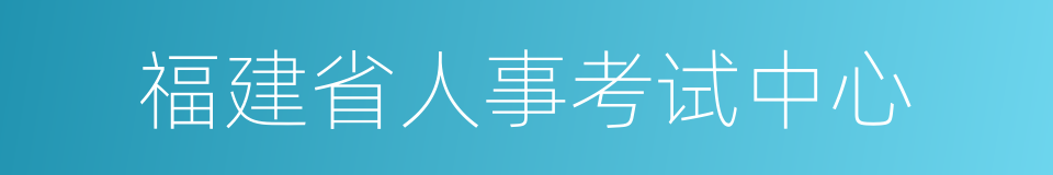 福建省人事考试中心的同义词