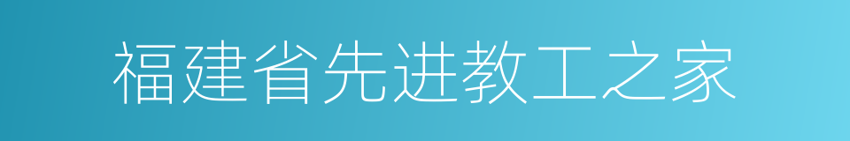 福建省先进教工之家的同义词