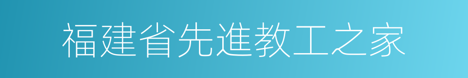 福建省先進教工之家的同義詞