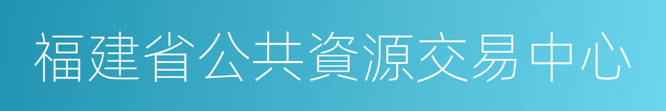 福建省公共資源交易中心的同義詞