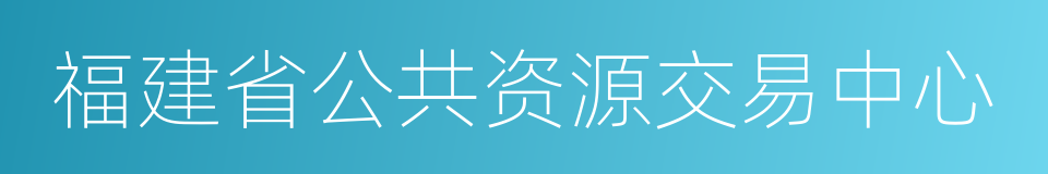 福建省公共资源交易中心的同义词