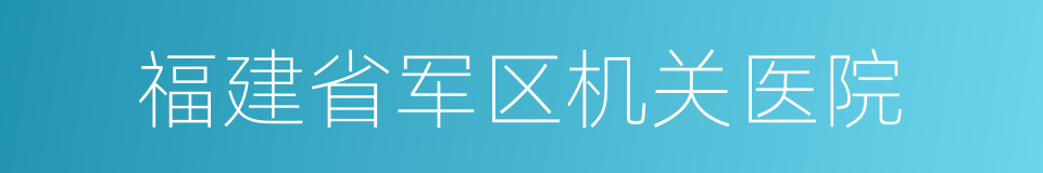 福建省军区机关医院的同义词