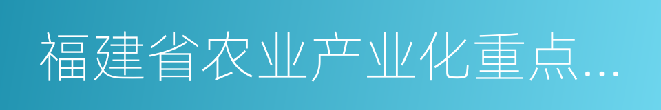 福建省农业产业化重点龙头企业的同义词