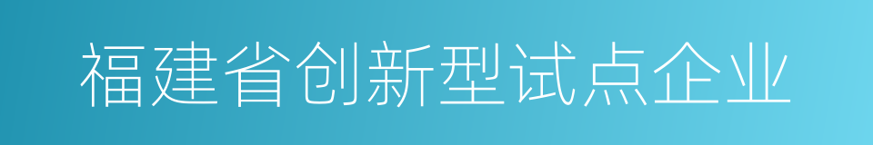 福建省创新型试点企业的同义词