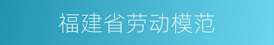 福建省劳动模范的同义词