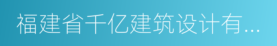 福建省千亿建筑设计有限公司的同义词