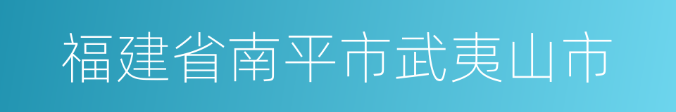 福建省南平市武夷山市的同义词