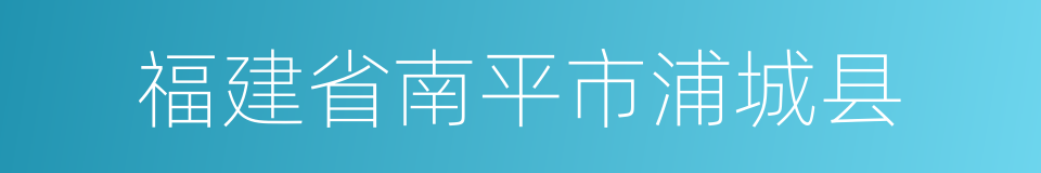 福建省南平市浦城县的同义词