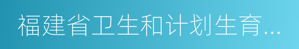 福建省卫生和计划生育委员会的同义词