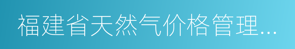 福建省天然气价格管理办法的同义词