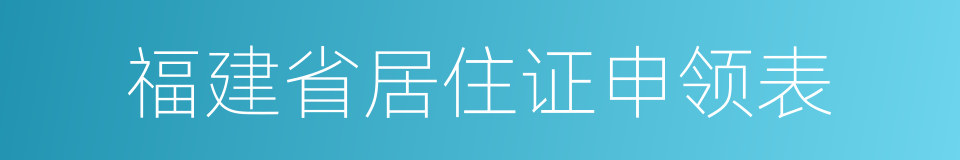 福建省居住证申领表的同义词