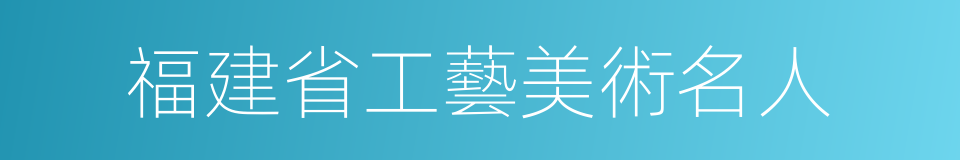 福建省工藝美術名人的同義詞