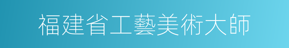 福建省工藝美術大師的同義詞