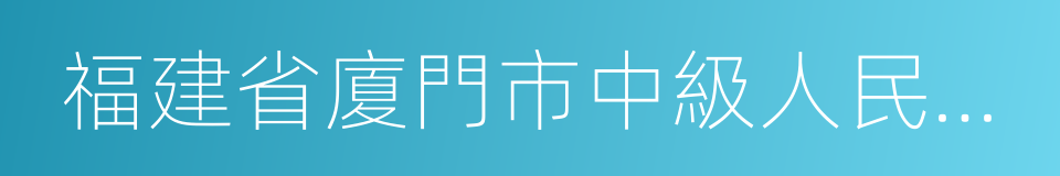 福建省廈門市中級人民法院的同義詞