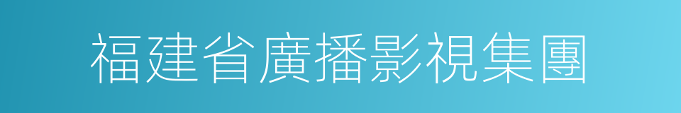 福建省廣播影視集團的同義詞