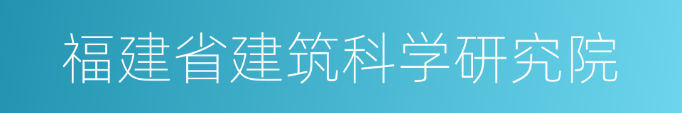 福建省建筑科学研究院的意思