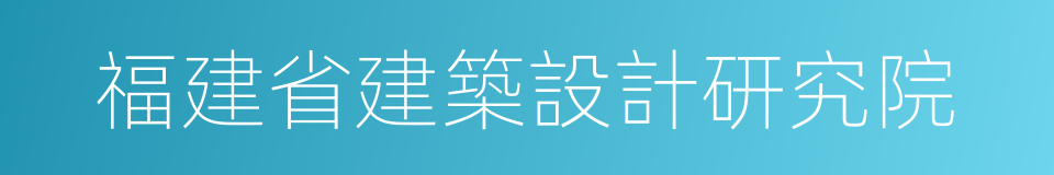 福建省建築設計研究院的同義詞