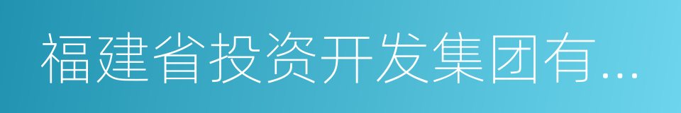 福建省投资开发集团有限责任公司的同义词