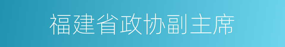 福建省政协副主席的同义词