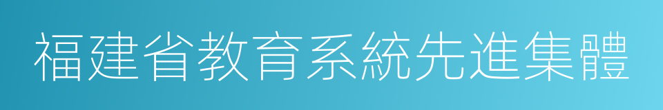 福建省教育系統先進集體的同義詞