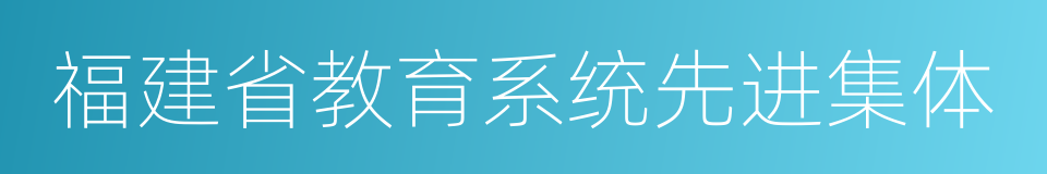 福建省教育系统先进集体的同义词