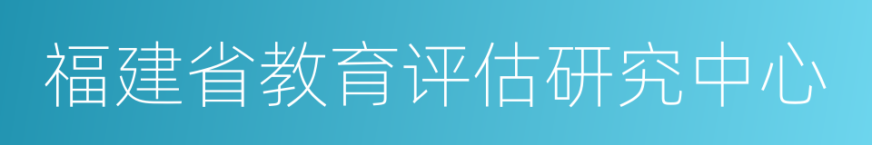 福建省教育评估研究中心的同义词