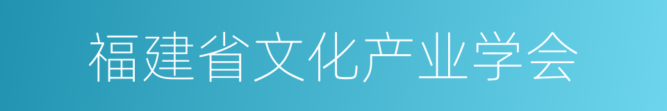 福建省文化产业学会的同义词