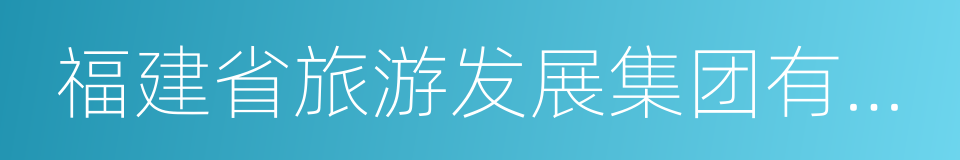 福建省旅游发展集团有限责任公司的同义词