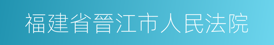 福建省晉江市人民法院的同義詞