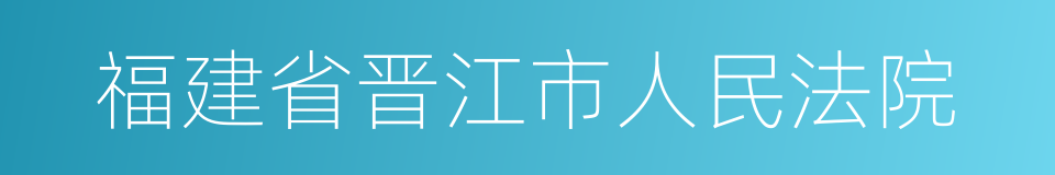 福建省晋江市人民法院的同义词