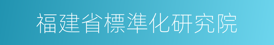 福建省標準化研究院的同義詞