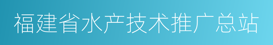 福建省水产技术推广总站的同义词