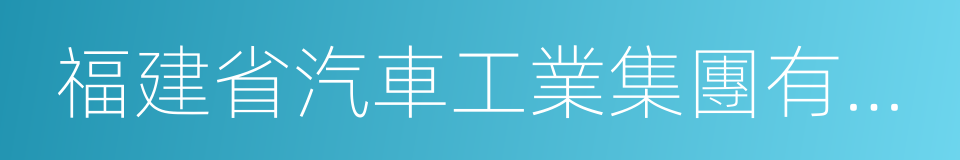 福建省汽車工業集團有限公司的同義詞