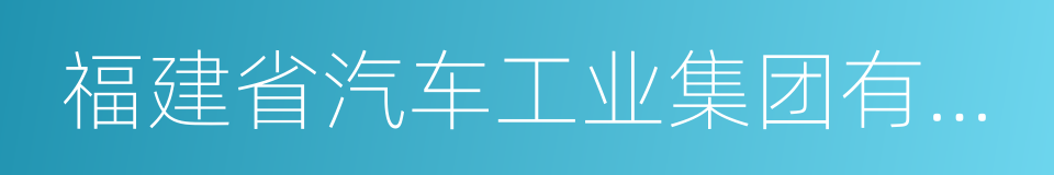 福建省汽车工业集团有限公司的同义词