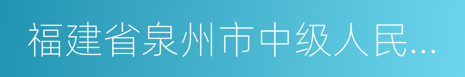 福建省泉州市中级人民法院的同义词