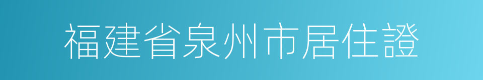 福建省泉州市居住證的同義詞